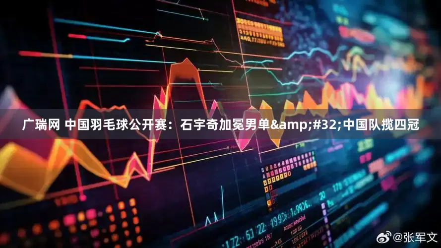 广瑞网 中国羽毛球公开赛：石宇奇加冕男单&#32;中国队揽四冠