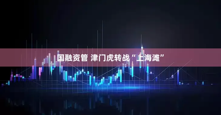 国融资管 津门虎转战“上海滩”